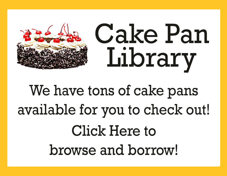 Cake Pan Library. We have tons of cake pans available for you to check out. Click Here to browse and borrow!