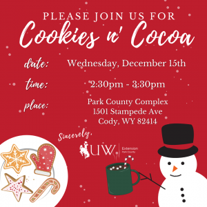 Red background with snowman, cookie and hot chocolate images. Text reads "Please join us for cookies n cocoa, date Wednesday December 15th, time 2:30pm-3:30pm, place Park County Complex 1501 Stampede Ave Cody WY 82414, Sincerely UW Extension Park County